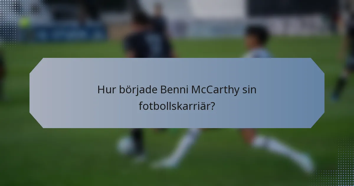Hur började Benni McCarthy sin fotbollskarriär?