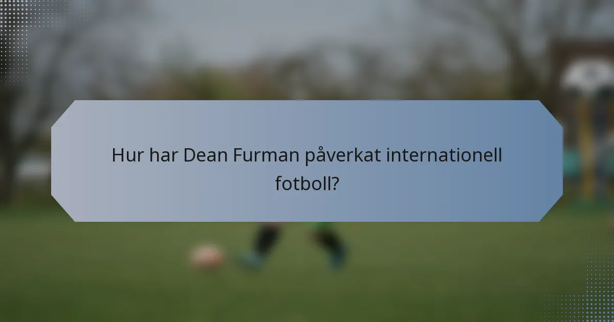 Hur har Dean Furman påverkat internationell fotboll?