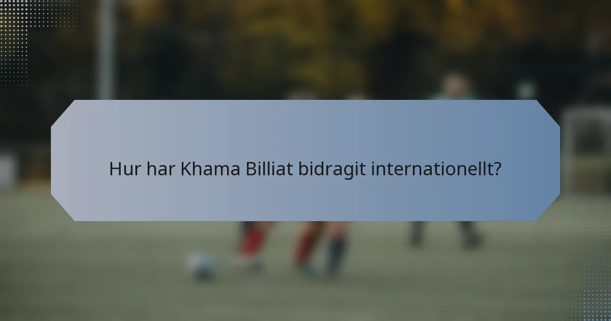 Hur har Khama Billiat bidragit internationellt?