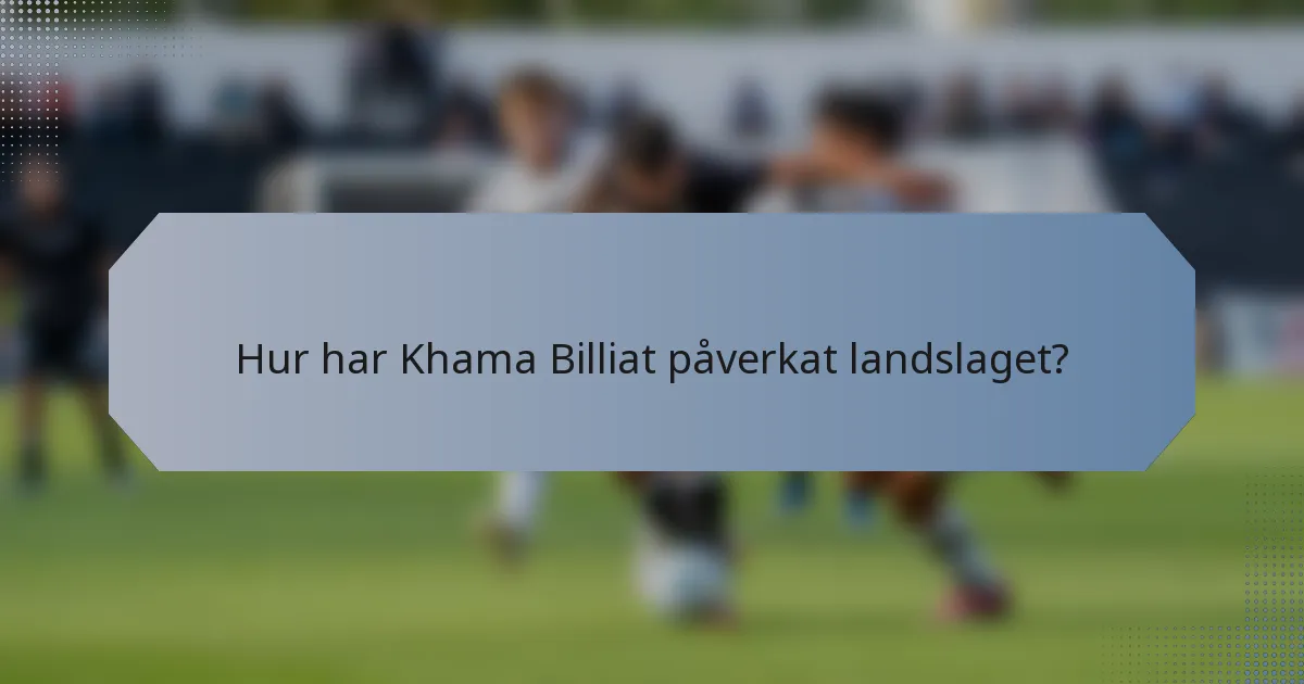 Hur har Khama Billiat påverkat landslaget?