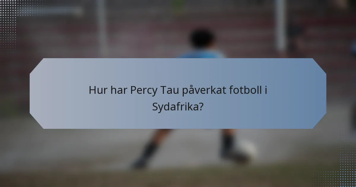 Hur har Percy Tau påverkat fotboll i Sydafrika?