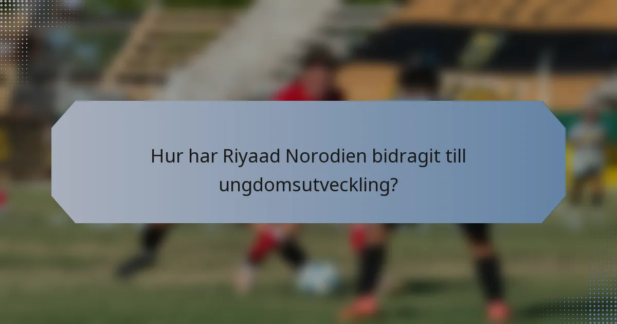 Hur har Riyaad Norodien bidragit till ungdomsutveckling?
