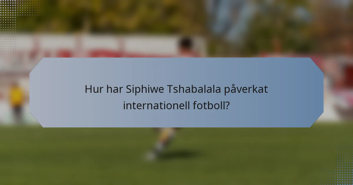 Hur har Siphiwe Tshabalala påverkat internationell fotboll?