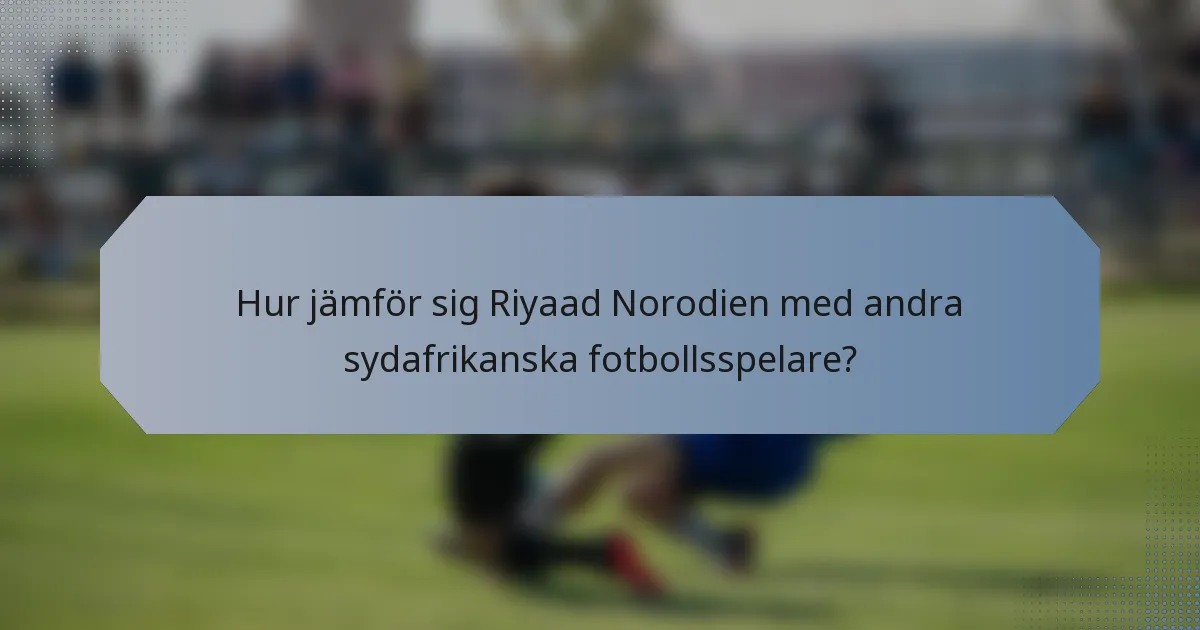 Hur jämför sig Riyaad Norodien med andra sydafrikanska fotbollsspelare?