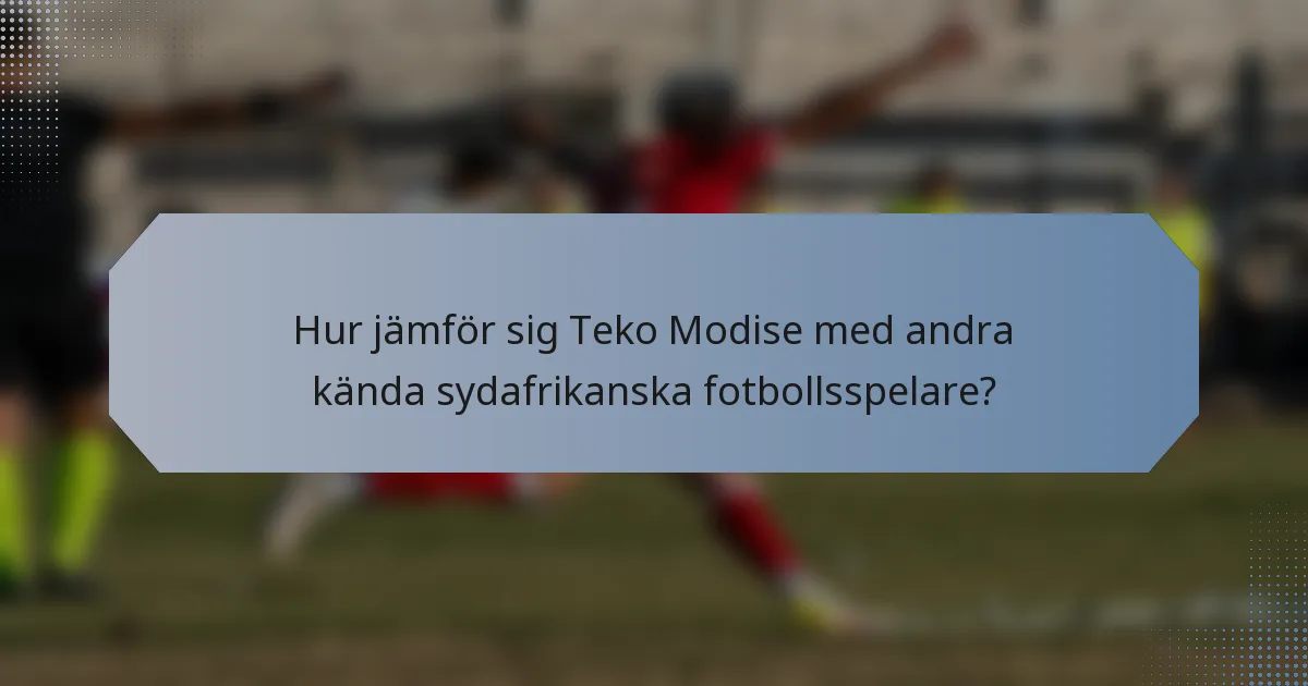 Hur jämför sig Teko Modise med andra kända sydafrikanska fotbollsspelare?