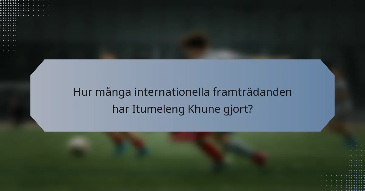 Hur många internationella framträdanden har Itumeleng Khune gjort?