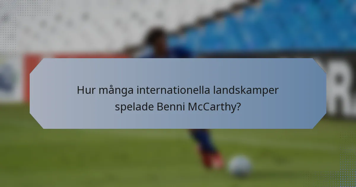 Hur många internationella landskamper spelade Benni McCarthy?