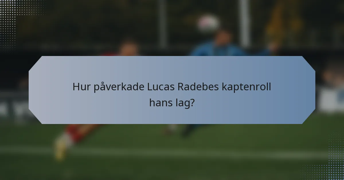 Hur påverkade Lucas Radebes kaptenroll hans lag?