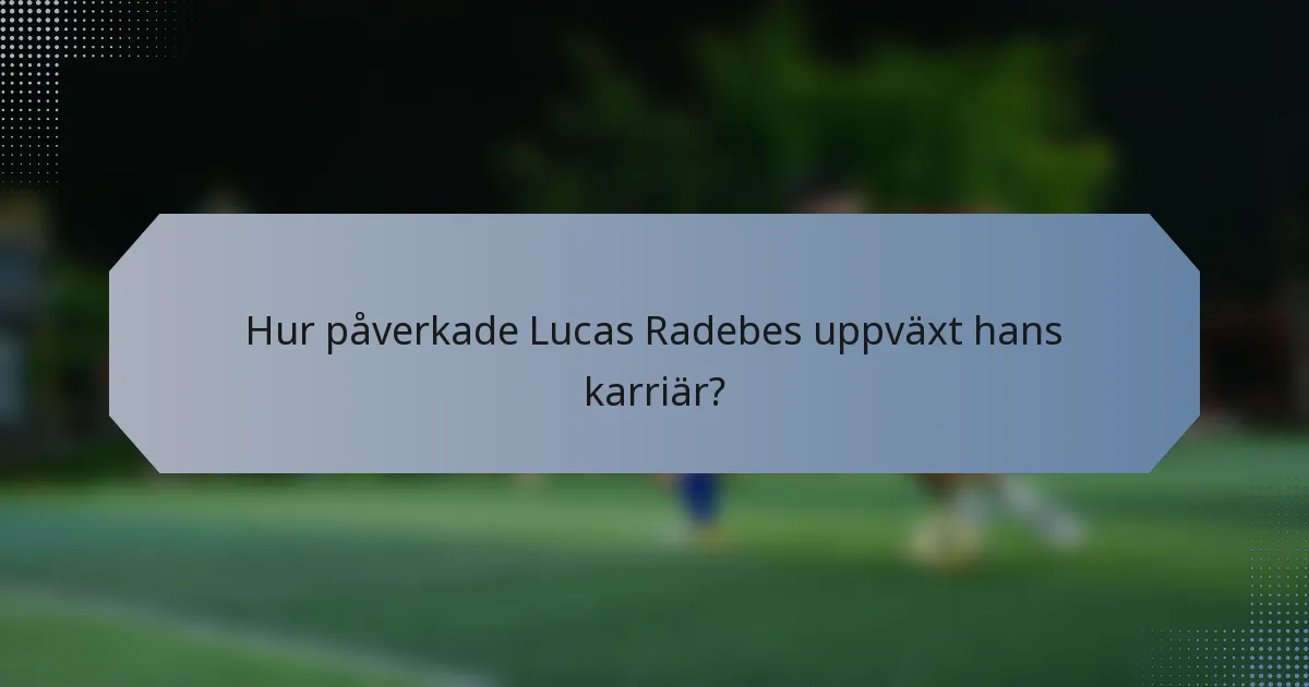 Hur påverkade Lucas Radebes uppväxt hans karriär?