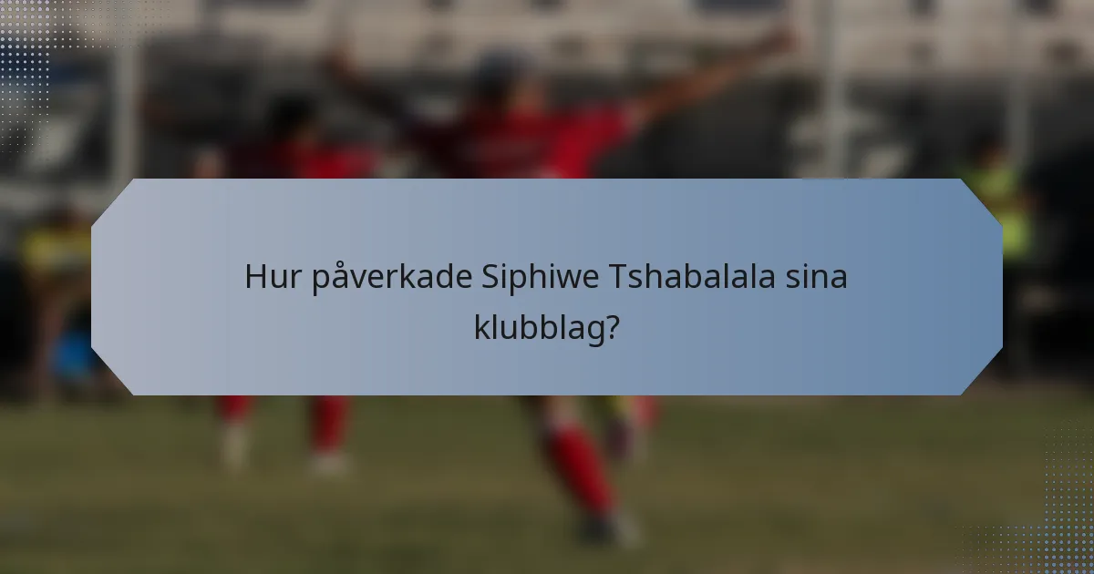 Hur påverkade Siphiwe Tshabalala sina klubblag?