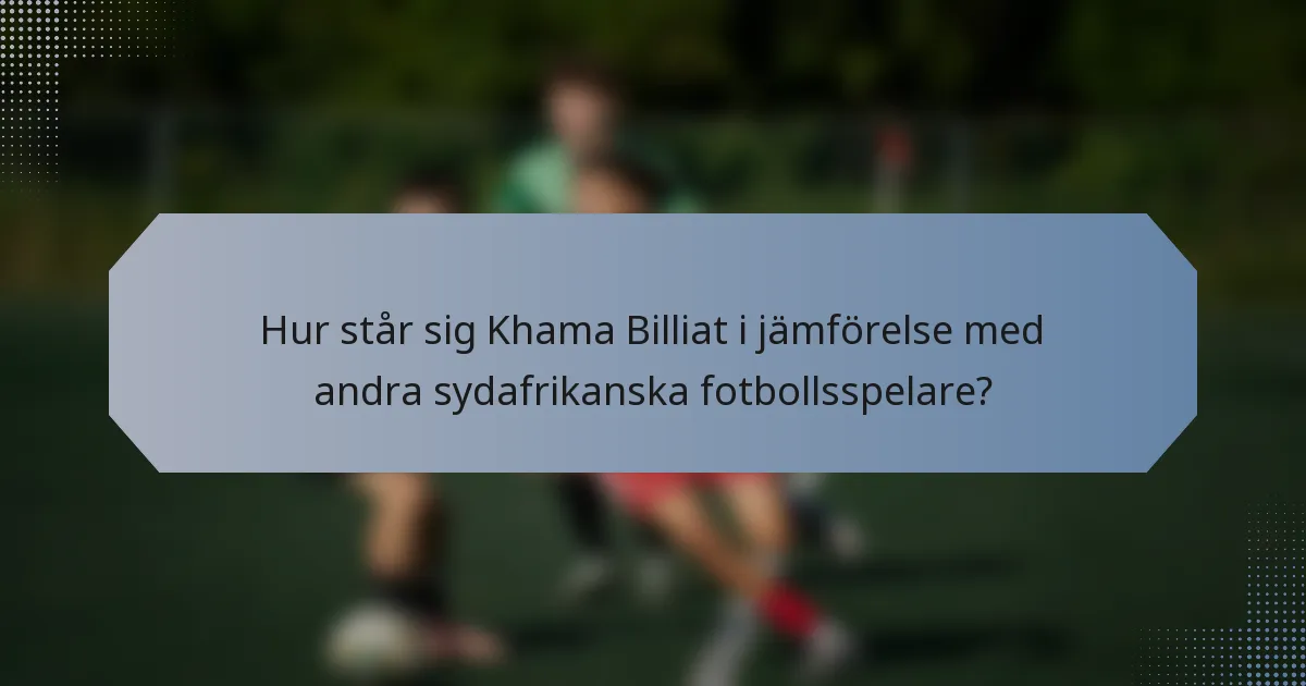 Hur står sig Khama Billiat i jämförelse med andra sydafrikanska fotbollsspelare?