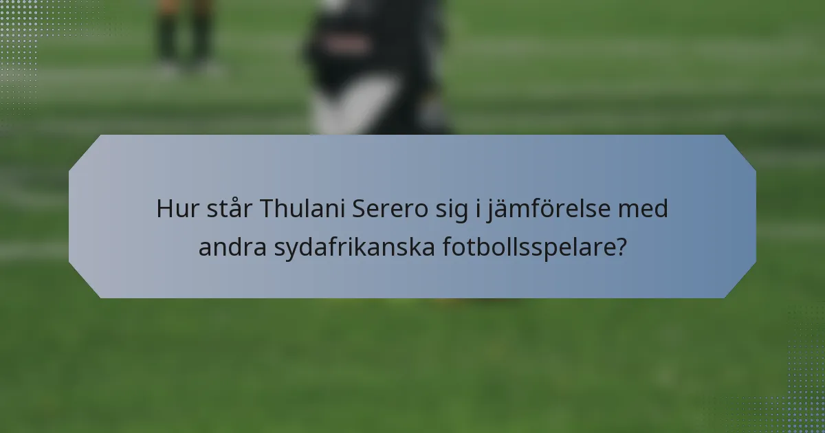 Hur står Thulani Serero sig i jämförelse med andra sydafrikanska fotbollsspelare?