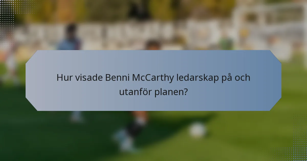 Hur visade Benni McCarthy ledarskap på och utanför planen?