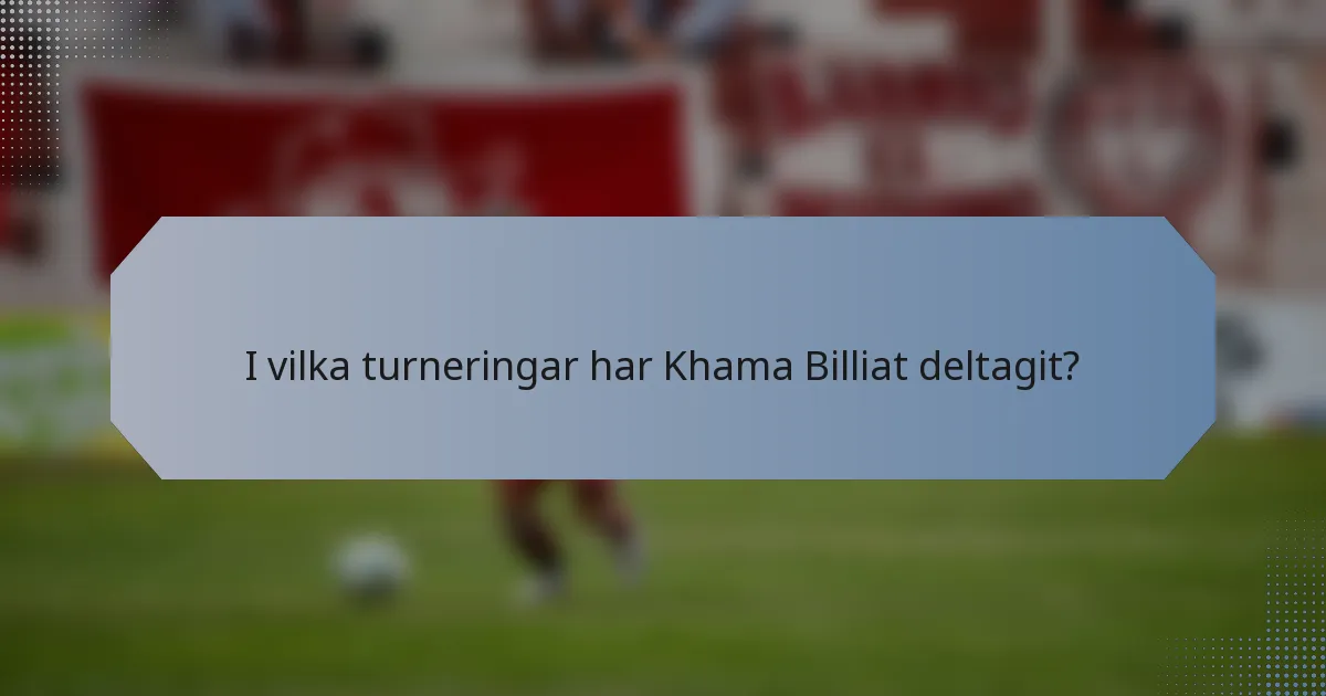 I vilka turneringar har Khama Billiat deltagit?