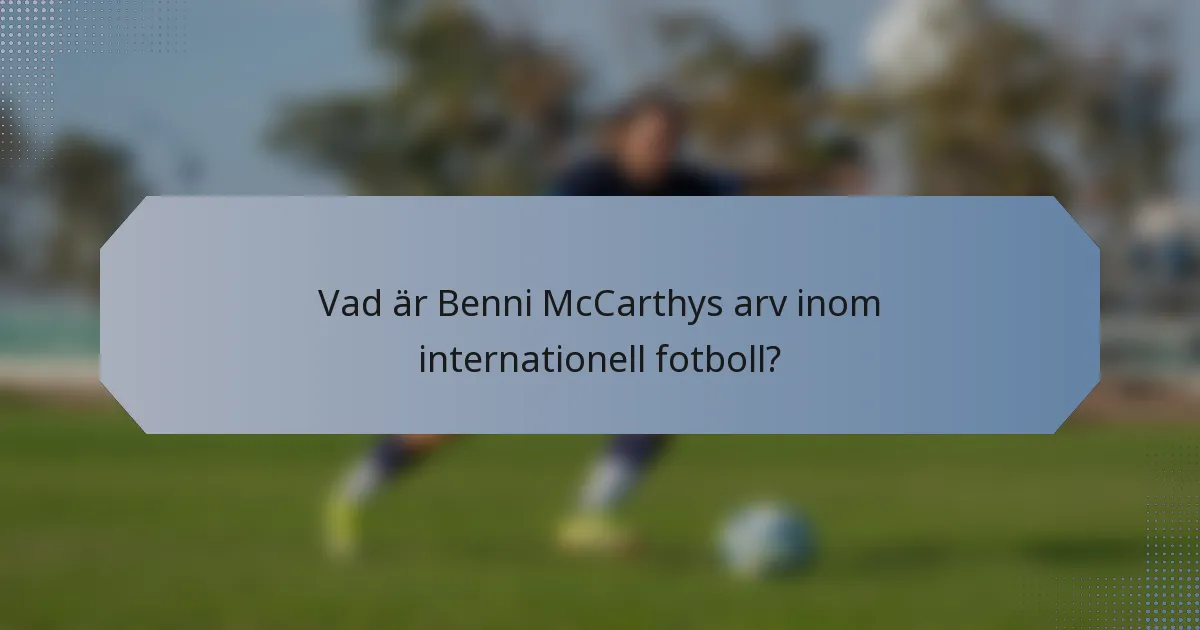 Vad är Benni McCarthys arv inom internationell fotboll?