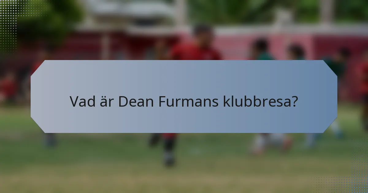 Vad är Dean Furmans klubbresa?