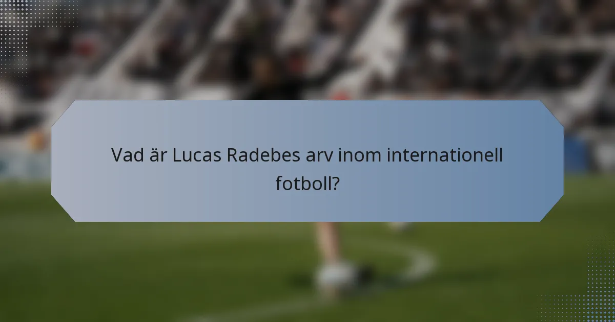 Vad är Lucas Radebes arv inom internationell fotboll?