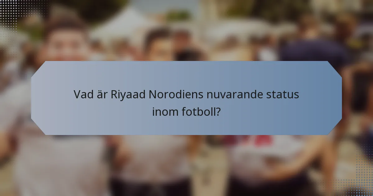 Vad är Riyaad Norodiens nuvarande status inom fotboll?