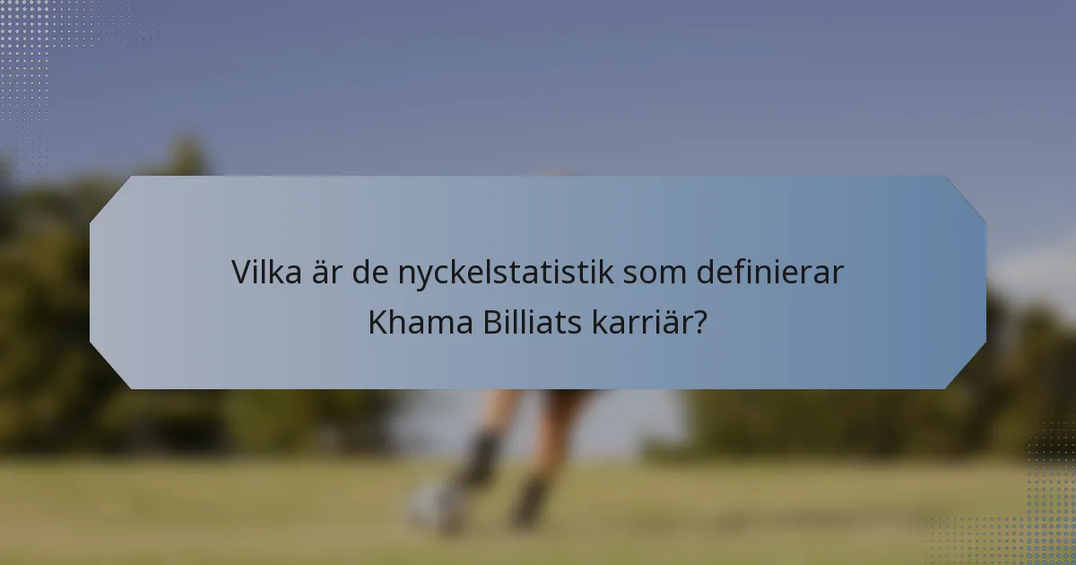 Vilka är de nyckelstatistik som definierar Khama Billiats karriär?