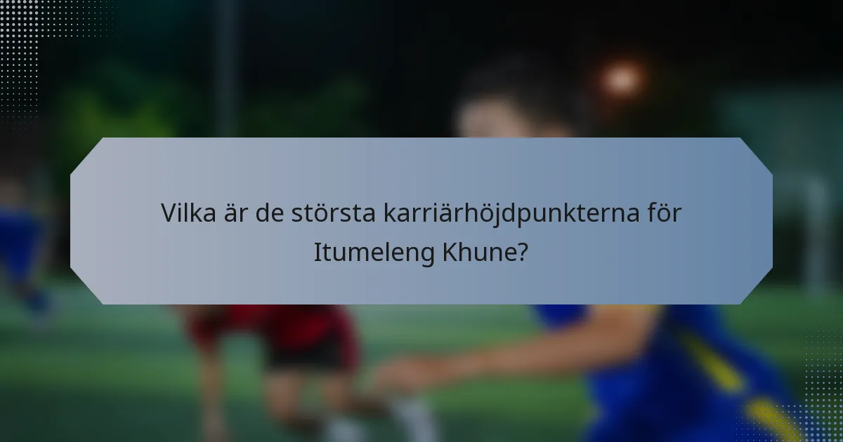 Vilka är de största karriärhöjdpunkterna för Itumeleng Khune?