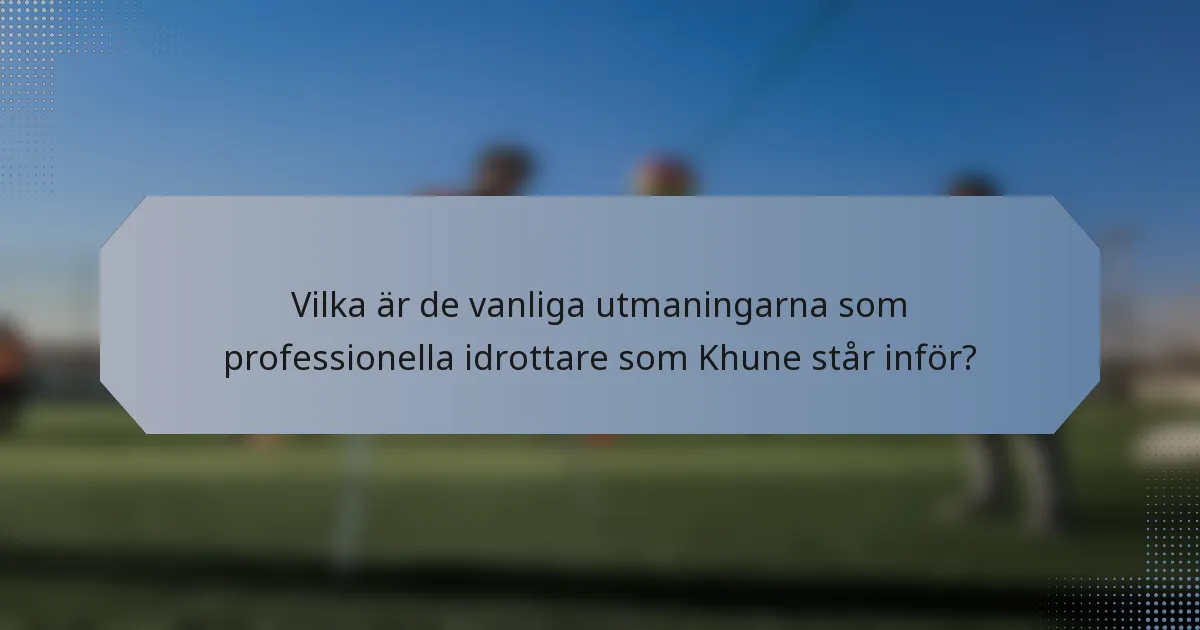 Vilka är de vanliga utmaningarna som professionella idrottare som Khune står inför?