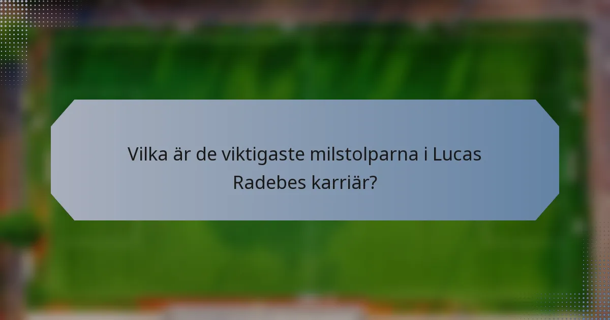 Vilka är de viktigaste milstolparna i Lucas Radebes karriär?