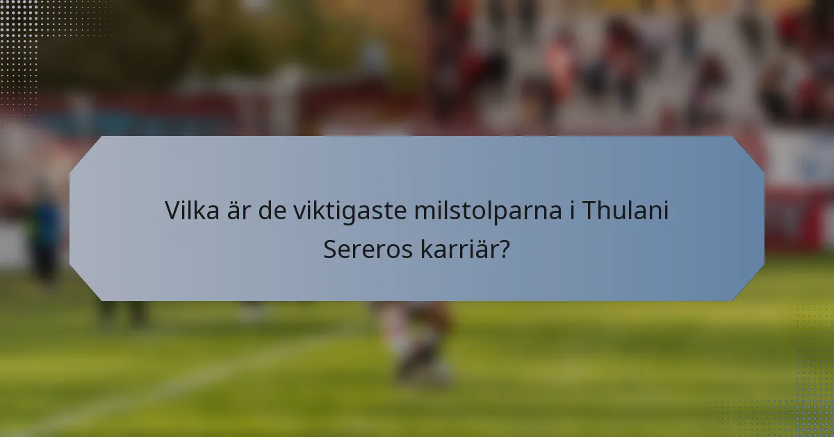 Vilka är de viktigaste milstolparna i Thulani Sereros karriär?