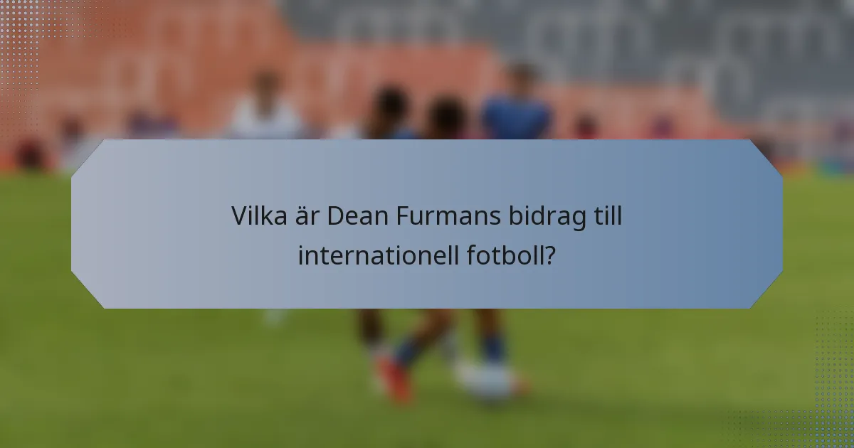 Vilka är Dean Furmans bidrag till internationell fotboll?