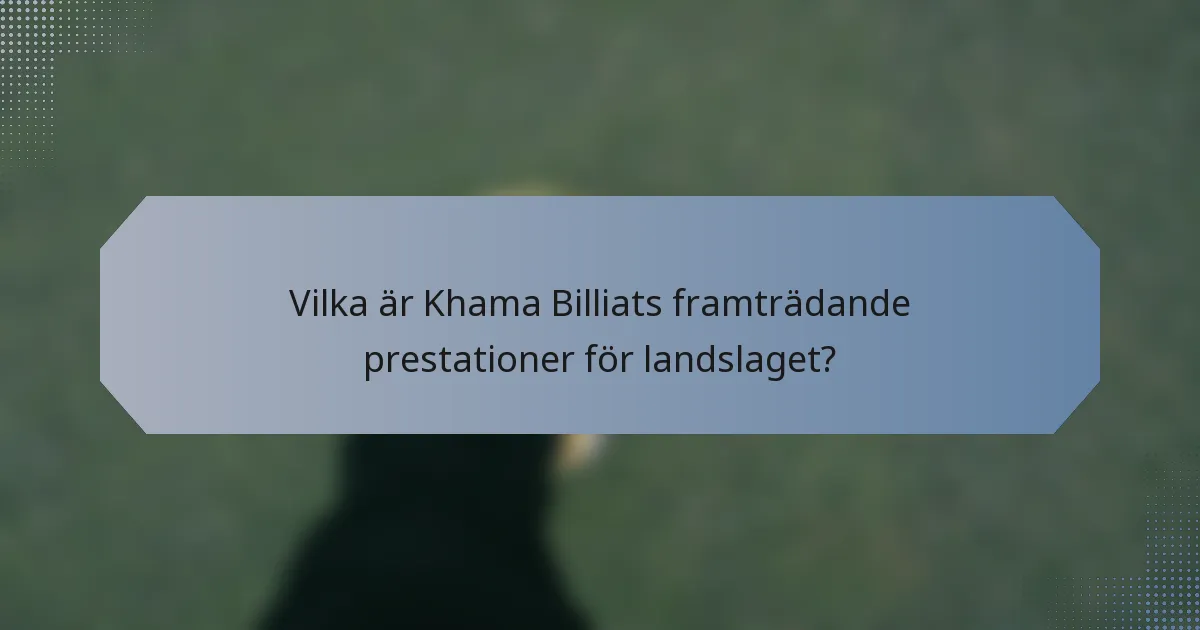 Vilka är Khama Billiats framträdande prestationer för landslaget?