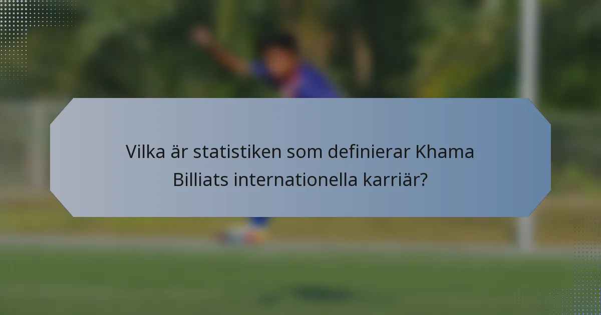 Vilka är statistiken som definierar Khama Billiats internationella karriär?