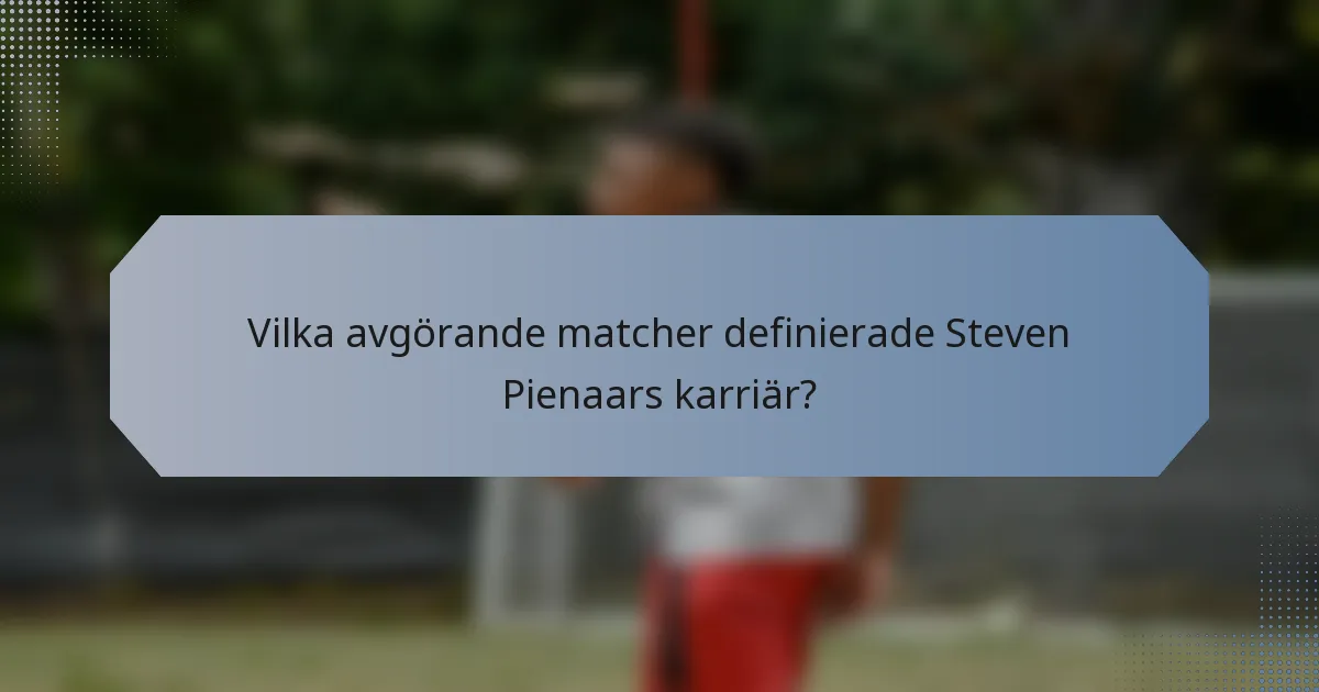 Vilka avgörande matcher definierade Steven Pienaars karriär?