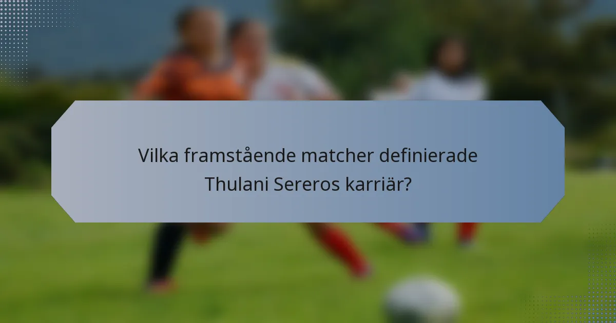 Vilka framstående matcher definierade Thulani Sereros karriär?