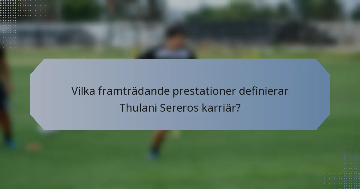 Vilka framträdande prestationer definierar Thulani Sereros karriär?