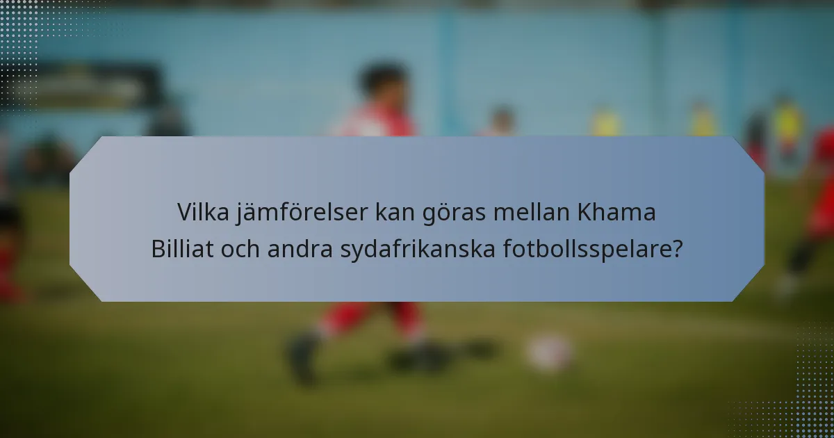 Vilka jämförelser kan göras mellan Khama Billiat och andra sydafrikanska fotbollsspelare?