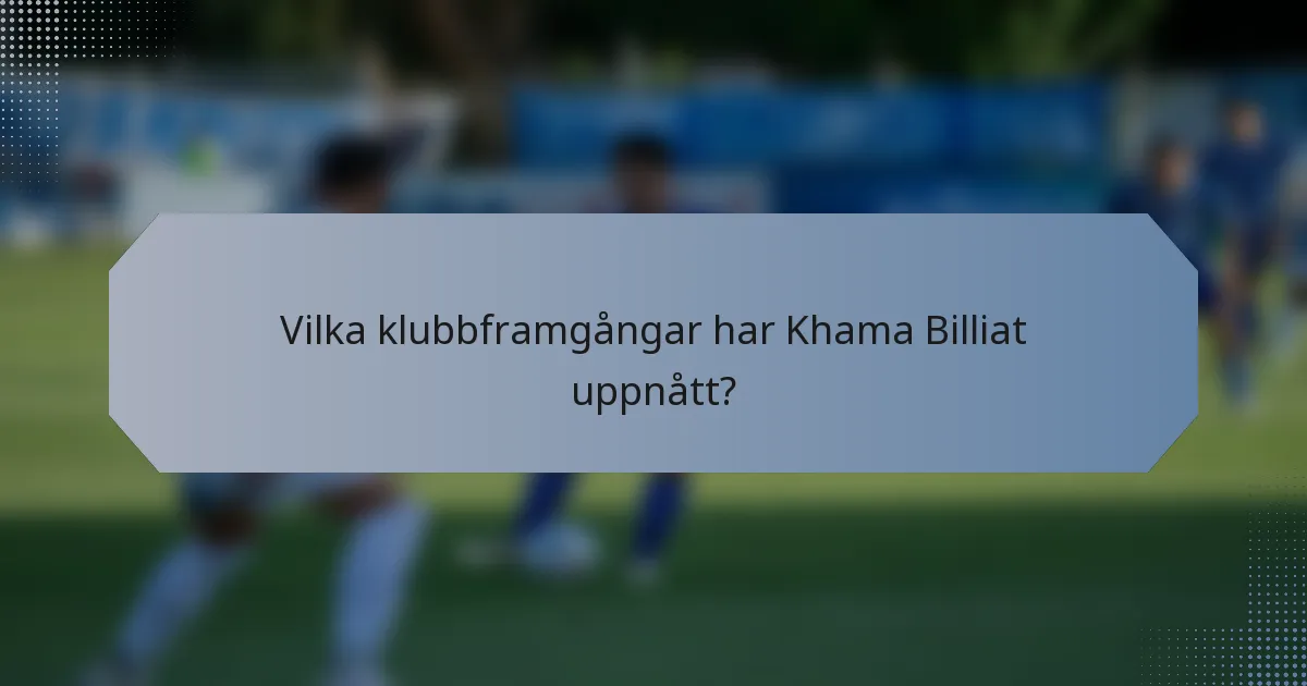 Vilka klubbframgångar har Khama Billiat uppnått?