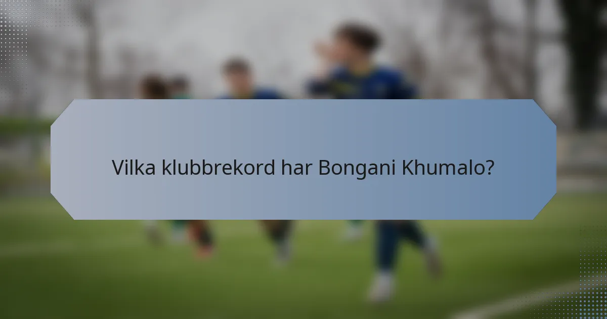 Vilka klubbrekord har Bongani Khumalo?