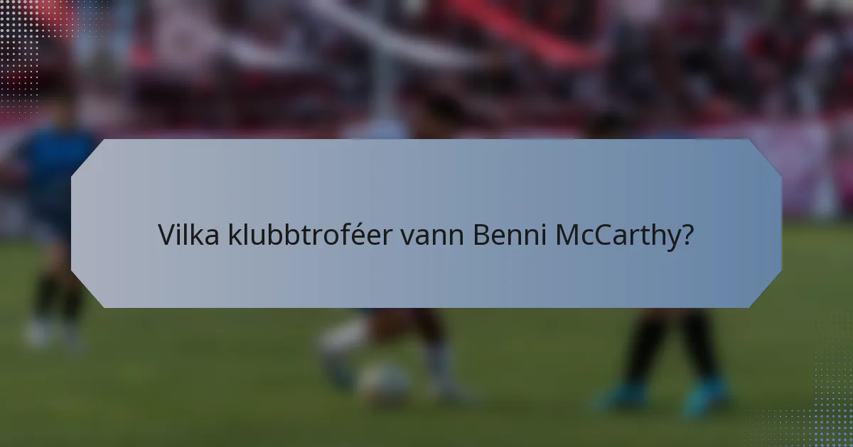 Vilka klubbtroféer vann Benni McCarthy?