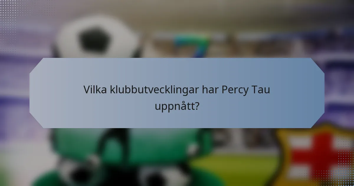Vilka klubbutvecklingar har Percy Tau uppnått?