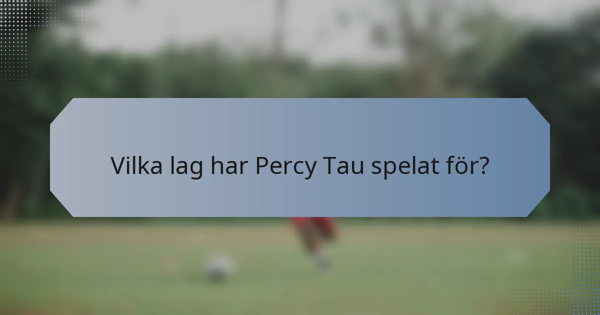 Vilka lag har Percy Tau spelat för?