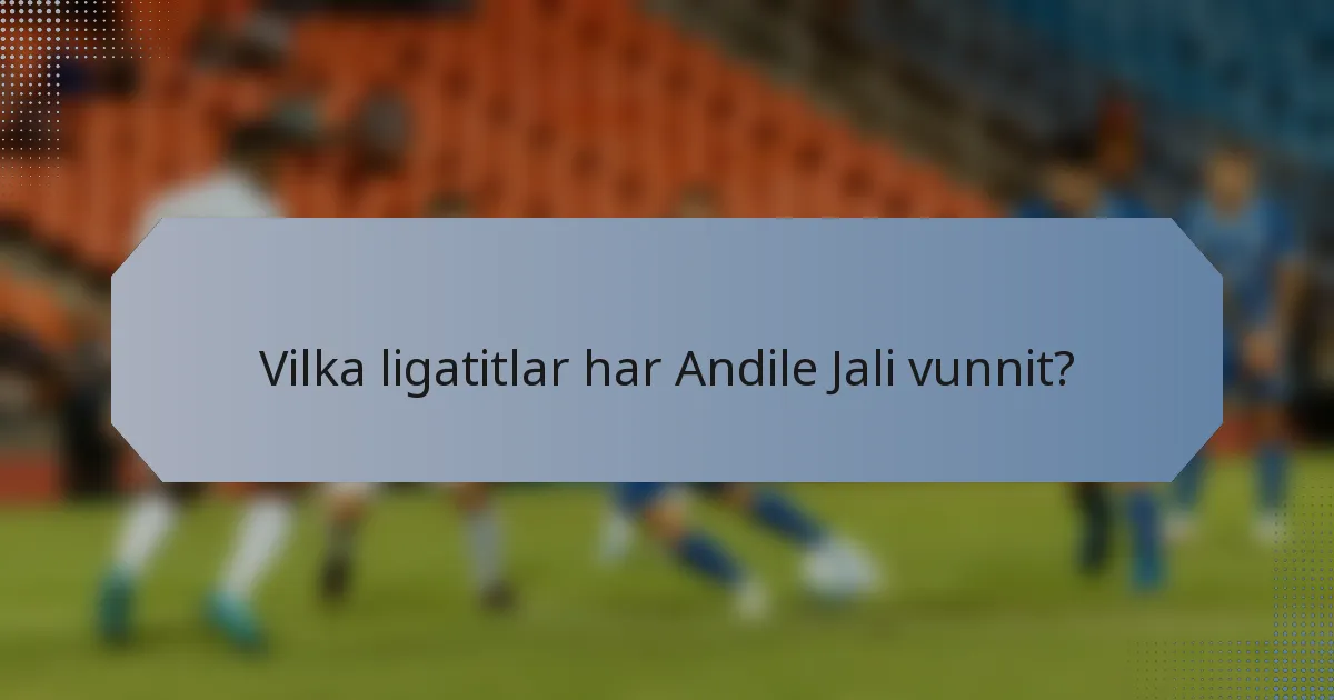Vilka ligatitlar har Andile Jali vunnit?
