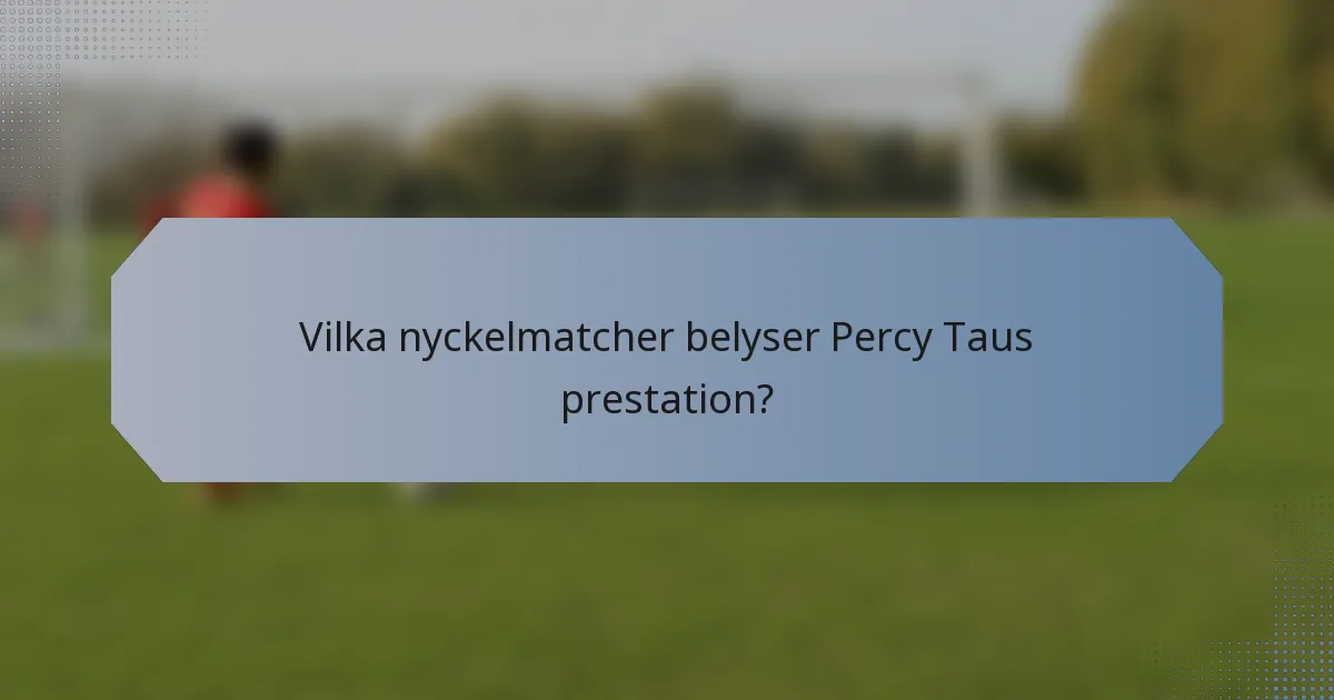 Vilka nyckelmatcher belyser Percy Taus prestation?