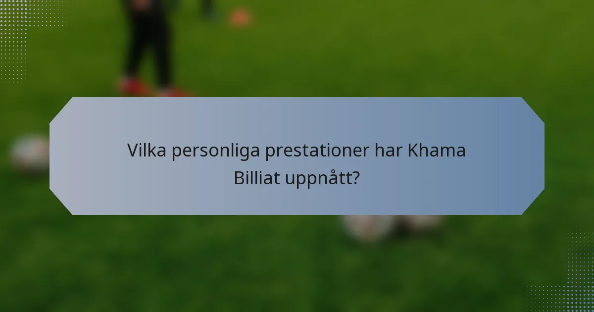 Vilka personliga prestationer har Khama Billiat uppnått?