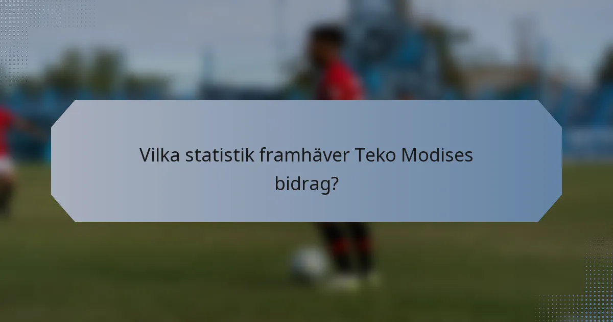 Vilka statistik framhäver Teko Modises bidrag?
