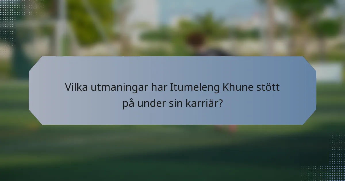 Vilka utmaningar har Itumeleng Khune stött på under sin karriär?