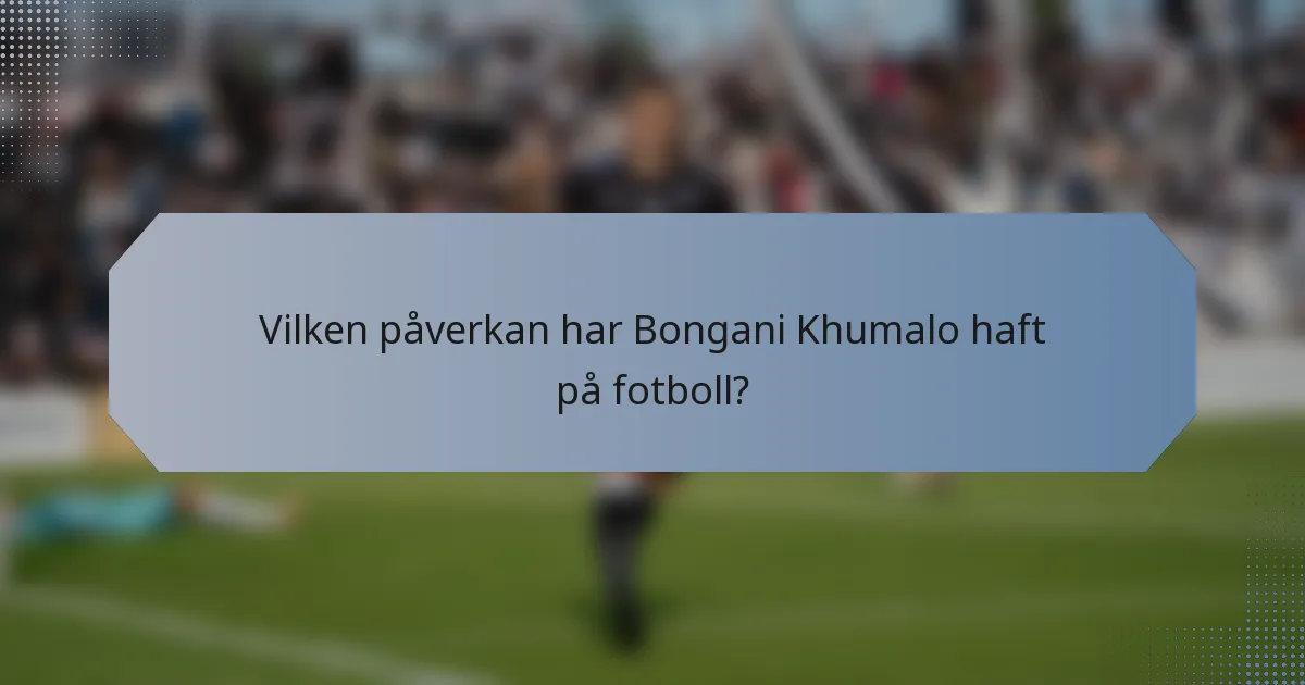 Vilken påverkan har Bongani Khumalo haft på fotboll?