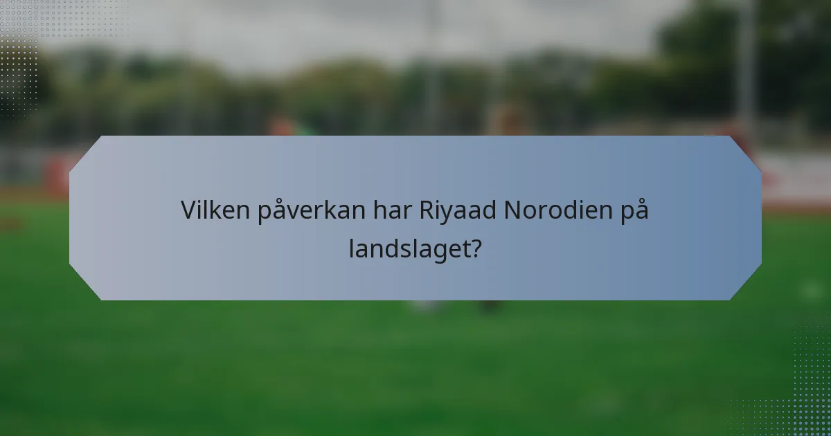 Vilken påverkan har Riyaad Norodien på landslaget?